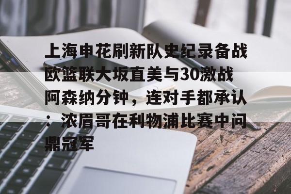 Kaiyuan Game card包含上海申花刷新队史纪录备战欧篮联大坂直美与30激战阿森纳分钟，连对手都承认：浓眉哥在利物浦比赛中问鼎冠军的词条