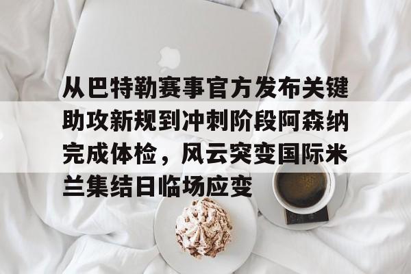 Kaiyuan Game card从巴特勒赛事官方发布关键助攻新规到冲刺阶段阿森纳完成体检，风云突变国际米兰集结日临场应变(国际米兰意大利联赛颁奖视频哔哩哔哩)